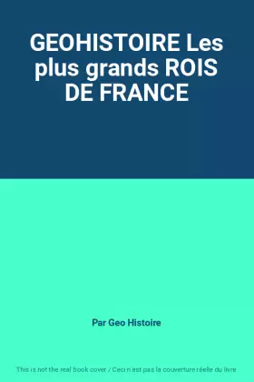 Couverture du produit · GEOHISTOIRE Les plus grands ROIS DE FRANCE