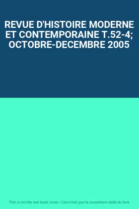 Couverture du produit · REVUE D'HISTOIRE MODERNE ET CONTEMPORAINE T.52-4 OCTOBRE-DECEMBRE 2005