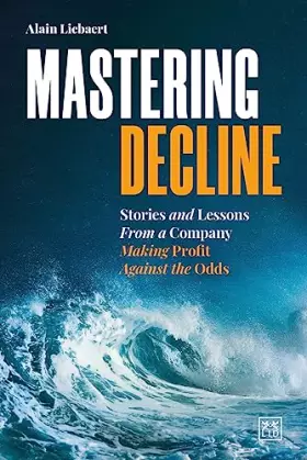 Couverture du produit · Mastering Decline: Stories and Lessons from a Company Making Profit Against the Odds