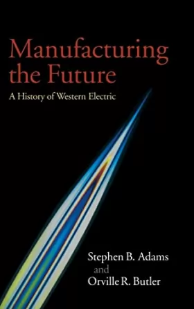Couverture du produit · Manufacturing the Future: A History of Western Electric