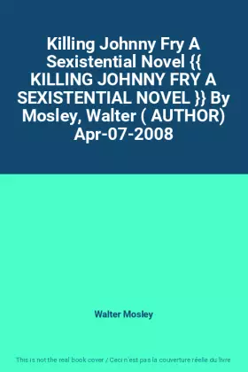Couverture du produit · Killing Johnny Fry A Sexistential Novel  KILLING JOHNNY FRY A SEXISTENTIAL NOVEL  By Mosley, Walter ( AUTHOR) Apr-07-2008