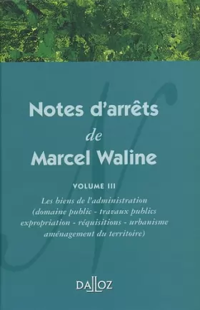 Couverture du produit · Notes d'arrêts de Marcel Waline. Volume 3 - Les biens de l'administration (domaine public - travaux (3)