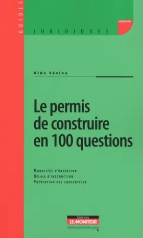 Couverture du produit · Le permis de construire en 100 questions: Modalités d'obtention - Délais d'instruction - Prévention des contentieux