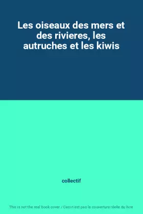 Couverture du produit · Les oiseaux des mers et des rivieres, les autruches et les kiwis