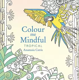 Couverture du produit · Colour Me Mindful: Tropical: How to keep calm if you’re stuck indoors
