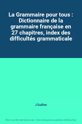 Couverture du produit · La Grammaire pour tous : Dictionnaire de la grammaire française en 27 chapitres, index des difficultés grammaticale