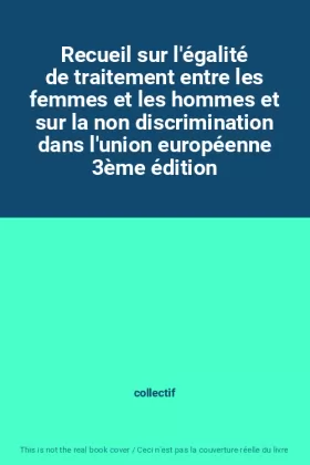 Couverture du produit · Recueil sur l'égalité de traitement entre les femmes et les hommes et sur la non discrimination dans l'union européenne 3ème éd