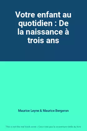 Couverture du produit · Votre enfant au quotidien : De la naissance à trois ans