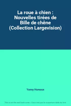 Couverture du produit · La roue à chien : Nouvelles tirées de Bille de chêne (Collection Largevision)