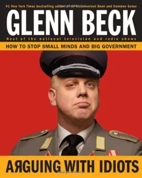 Couverture du produit · Arguing with Idiots: How to Stop Small Minds and Big Government