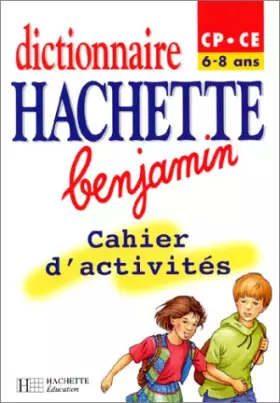 Couverture du produit · Dictionnaires Hachette benjamin CP/CE, 6-8 ans. Cahier d'activités