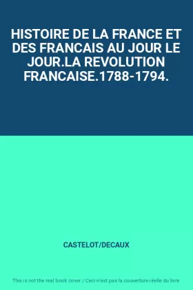 Couverture du produit · HISTOIRE DE LA FRANCE ET DES FRANCAIS AU JOUR LE JOUR.LA REVOLUTION FRANCAISE.1788-1794.