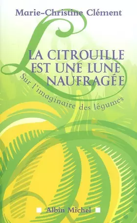 Couverture du produit · La citrouille est une lune naufragée : Sur l'imaginaire des légumes