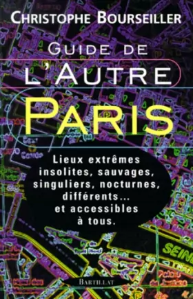Couverture du produit · Guide de l'autre Paris : Lieux extrêmes, insolites, sauvages, singuliers, nocturnes, différents... et accessibles à tous