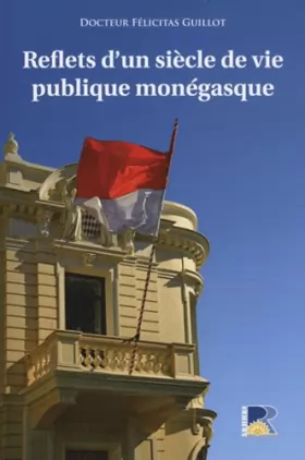 Couverture du produit · Reflets d'un siècle de vie publique monégasque: Des mouvances aux mouvements politiques en Principauté de Monaco (1910/1911-201