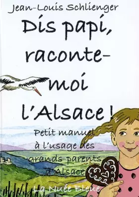 Couverture du produit · Dis papi, raconte-moi l'Alsace ! : Petit manuel à l'usage des grands-parents d'Alsace