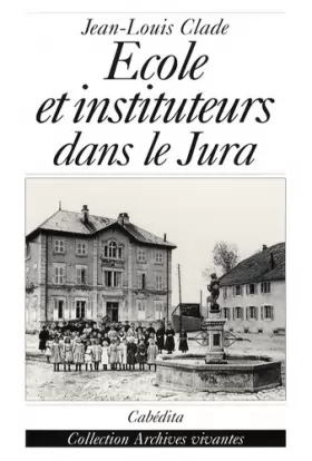 Couverture du produit · Ecole et instituteurs dans le Jura : Au temps de Jules Ferry