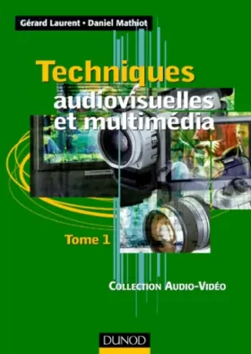 Couverture du produit · Techniques audiovisuelles et multimédia, tome 1 : Téléviseur, moniteur, vidéoprojecteur,magnétoscope, caméscope, photo