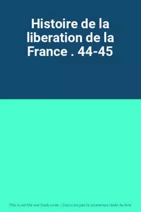 Couverture du produit · Histoire de la liberation de la France . 44-45