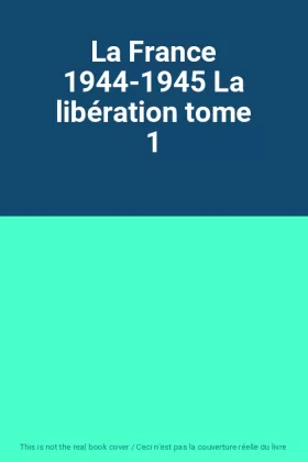 Couverture du produit · La France 1944-1945 La libération tome 1