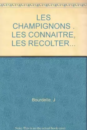 Couverture du produit · LES CHAMPIGNONS. Les connaître, les récolter, les préparer
