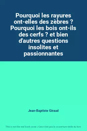Couverture du produit · Pourquoi les rayures ont-elles des zèbres ? Pourquoi les bois ont-ils des cerfs ? et bien d'autres questions insolites et passi
