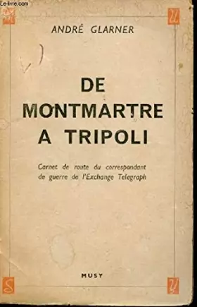 Couverture du produit · De Montmartre à Tripoli. Journal d'un Correspondant de Guerre de l'Exchange Telegraph 1939 - 1943.