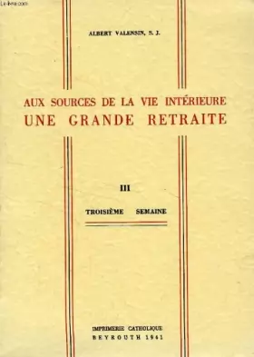 Couverture du produit · AUX SOURCES DE LA VIE INTERIEURE, UNE GRANDE RETRAITE, TOME III, 3e SEMAINE
