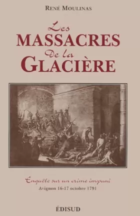 Couverture du produit · Les massacres de la Glacière : Enquête sur un crime impuni, Avignon 16-17 octobre 1791