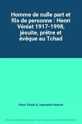 Couverture du produit · Homme de nulle part et fils de personne : Henri Véniat 1917-1998, jésuite, prêtre et évêque au Tchad