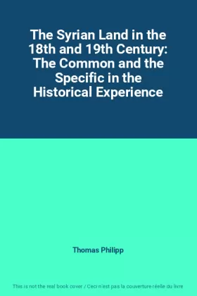 Couverture du produit · The Syrian Land in the 18th and 19th Century: The Common and the Specific in the Historical Experience