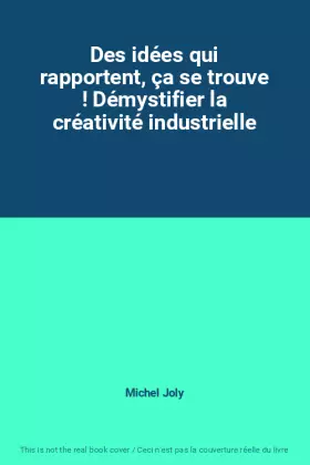 Couverture du produit · Des idées qui rapportent, ça se trouve ! Démystifier la créativité industrielle
