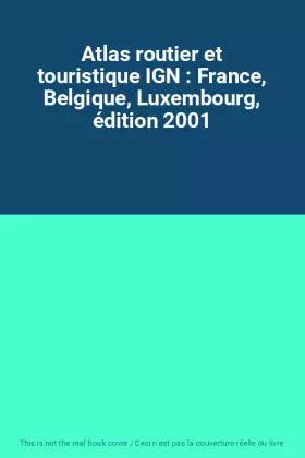 Couverture du produit · Atlas routier et touristique IGN : France, Belgique, Luxembourg, édition 2001
