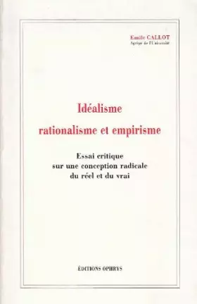 Couverture du produit · Idéalisme, rationalisme et empirisme - essai critique sur une conception radicale du réel et du vrai