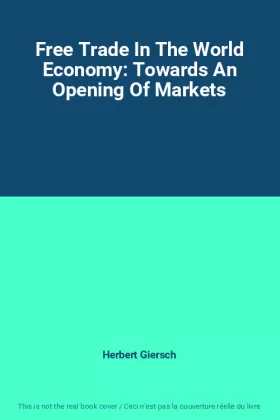 Couverture du produit · Free Trade In The World Economy: Towards An Opening Of Markets