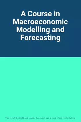Couverture du produit · A Course in Macroeconomic Modelling and Forecasting