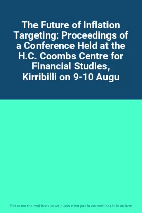 Couverture du produit · The Future of Inflation Targeting: Proceedings of a Conference Held at the H.C. Coombs Centre for Financial Studies, Kirribilli