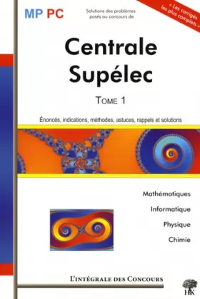 Couverture du produit · Concours Commun Centrale-Supélec MP/PC : Tome 1, 2005-2007 (Mathématiques, Informatique, Physique et Chimie)