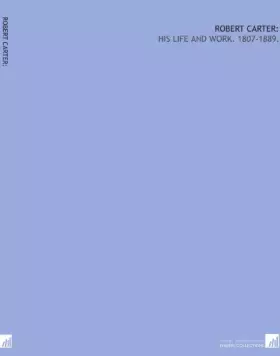 Couverture du produit · Robert Carter:: his life and work. 1807-1889.
