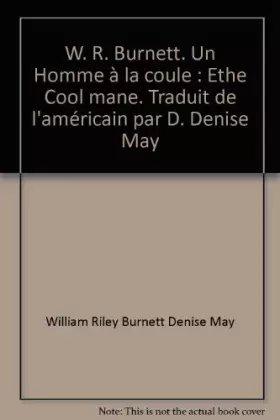 Couverture du produit · W. R. Burnett. Un Homme à la coule : Ethe Cool mane. Traduit de l'américain par D. Denise May