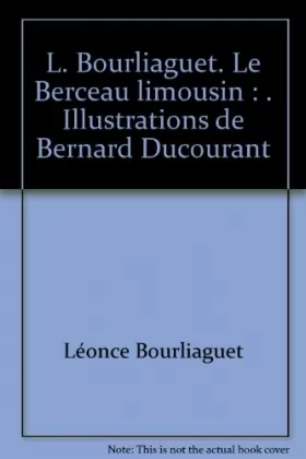 Couverture du produit · L. Bourliaguet. Le Berceau limousin : . Illustrations de Bernard Ducourant