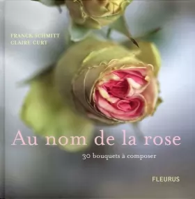 Couverture du produit · Au nom de la rose : 30 bouquets à composer