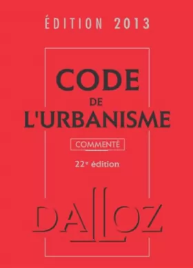 Couverture du produit · Code de l'urbanisme 2013, commenté - 22e éd.: Codes Dalloz Professionnels