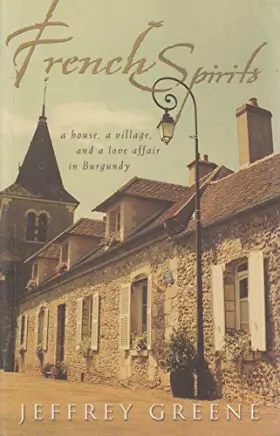 Couverture du produit · French Spirits : A House, a Village and a Love Affair in Burgundy