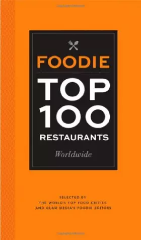 Couverture du produit · Foodie Top 100 Restaurants Worldwide: Selected by the World's Top Critics and Glam Media's Foodie Editors