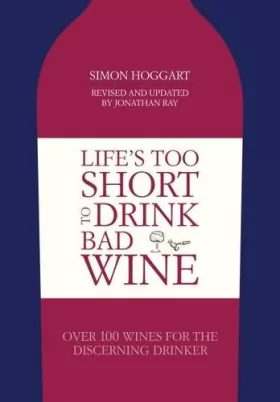 Couverture du produit · Life's Too Short to Drink Bad Wine: Over 100 Wines for the Discerning Drinker