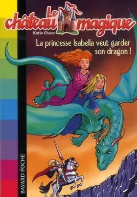 Couverture du produit · Le château magique, Tome 2 : La princesse Isabella veut garder son dragon !