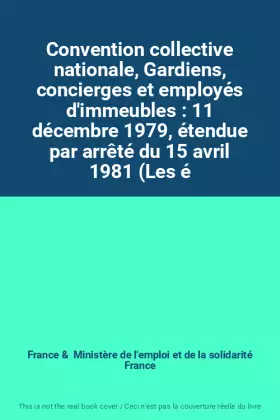 Couverture du produit · Convention collective nationale, Gardiens, concierges et employés d'immeubles : 11 décembre 1979, étendue par arrêté du 15 avri