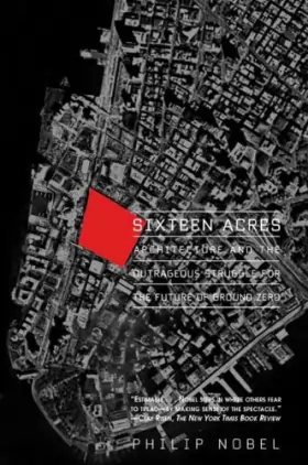 Couverture du produit · Sixteen Acres: Architecture And the Outrageous Struggle for the Future of Ground Zero