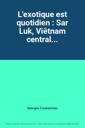 Couverture du produit · L'exotique est quotidien : Sar Luk, Viêtnam central...
